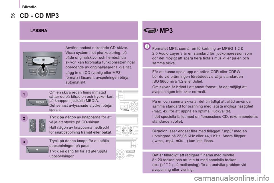 CITROEN JUMPER 2014  InstruktionsbÖcker (in Swedish) 22
11
33
   
 
Bilradio 
96
 
 
Formatet MP3, som är en förkortning av MPEG 1,2 & 
2.5 Audio Layer 3 är en standard för ljudkompression som 
gör det möjligt att spara flera tiotals musikfiler p