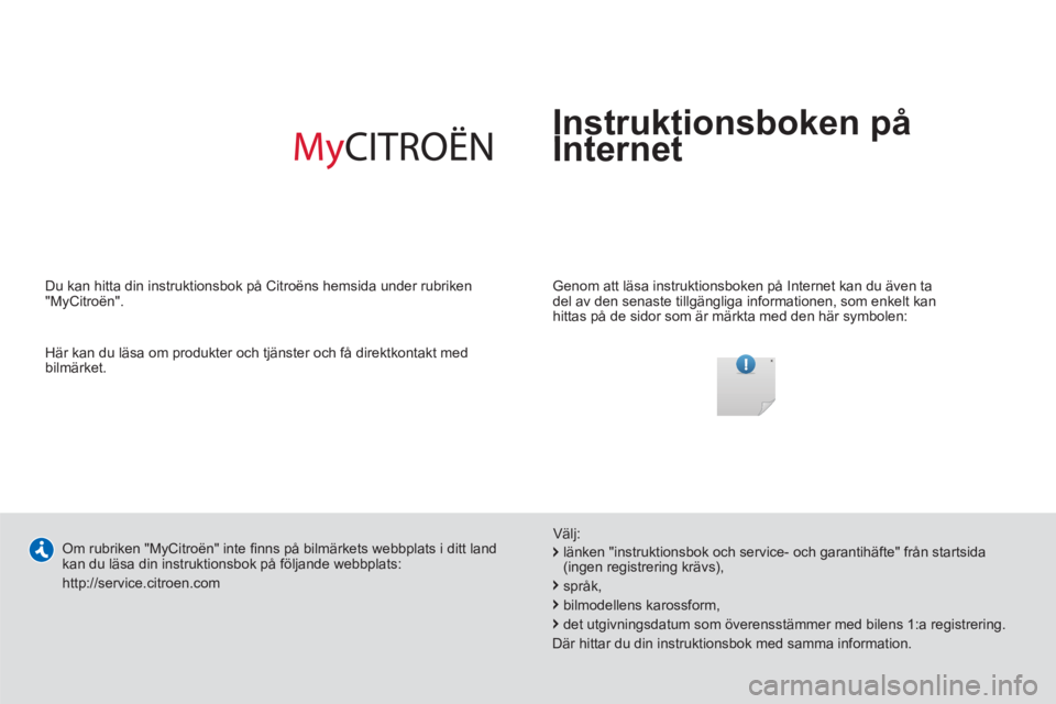 CITROEN JUMPER 2013 InstruktionsbÖcker (in Swedish) Instruktionsboken på
Internet
Genom att läsa instruktionsboken på Internet kan du även ta
del av den senaste tillgängliga informationen, som enkelt kan
hittas på de sidor som är märkt CITROEN JUMPER 2013 InstruktionsbÖcker (in Swedish) Instruktionsboken på
Internet
Genom att läsa instruktionsboken på Internet kan du även ta
del av den senaste tillgängliga informationen, som enkelt kan
hittas på de sidor som är märkt