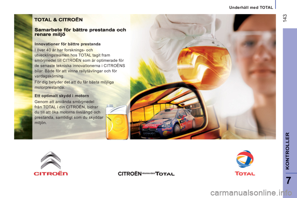 CITROEN JUMPER 2013 InstruktionsbÖcker (in Swedish) 14
3
7
KONTROLLER
Underhåll med TOTAL
Innovationer för bättre prestanda
I över 40 år har forsknings- och
utvecklingsteamen hos TOTAL tagit fram
smörjmedel till CITROËN som är optimera CITROEN JUMPER 2013 InstruktionsbÖcker (in Swedish) 14
3
7
KONTROLLER
Underhåll med TOTAL
Innovationer för bättre prestanda
I över 40 år har forsknings- och
utvecklingsteamen hos TOTAL tagit fram
smörjmedel till CITROËN som är optimera
