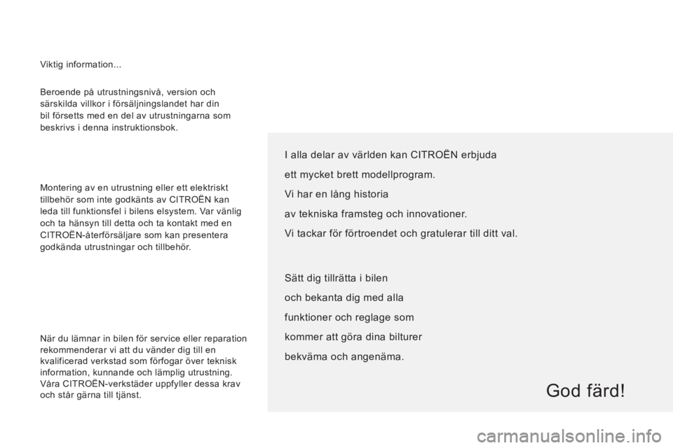 CITROEN JUMPER 2013 InstruktionsbÖcker (in Swedish) Beroende på utrustningsnivå, version och
särskilda villkor i försäljningslandet har din
bil försetts med en del av utrustningarna som
beskrivs i denna instruktionsbok.
Montering av en ut CITROEN JUMPER 2013 InstruktionsbÖcker (in Swedish) Beroende på utrustningsnivå, version och
särskilda villkor i försäljningslandet har din
bil försetts med en del av utrustningarna som
beskrivs i denna instruktionsbok.
Montering av en ut