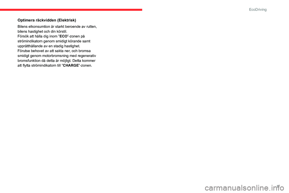 CITROEN JUMPER DISPATCH 2021  InstruktionsbÖcker (in Swedish) 9
EcoDriving
Optimera räckvidden (Elektrisk)
Bilens elkonsumtion är starkt beroende av rutten, 
bilens hastighet och din körstil.
Försök att hålla dig inom ”ECO”-zonen på 
strömindikatorn 