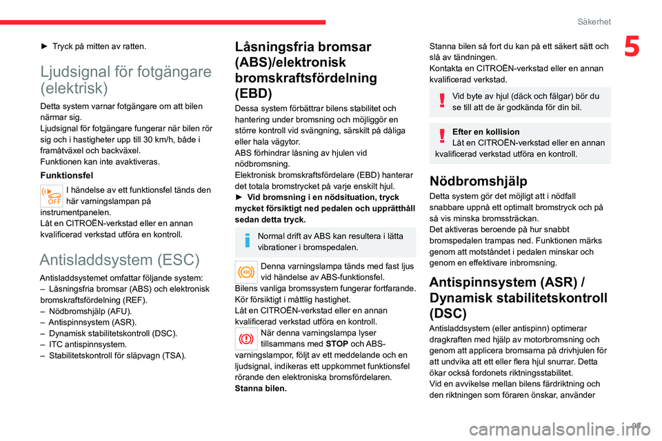 CITROEN JUMPER DISPATCH 2021  InstruktionsbÖcker (in Swedish) 99
Säkerhet
5► Tryck på mitten av ratten.
Ljudsignal för fotgängare 
(elektrisk)
Detta system varnar fotgängare om att bilen 
närmar sig.
Ljudsignal för fotgängare fungerar när bilen rör 
