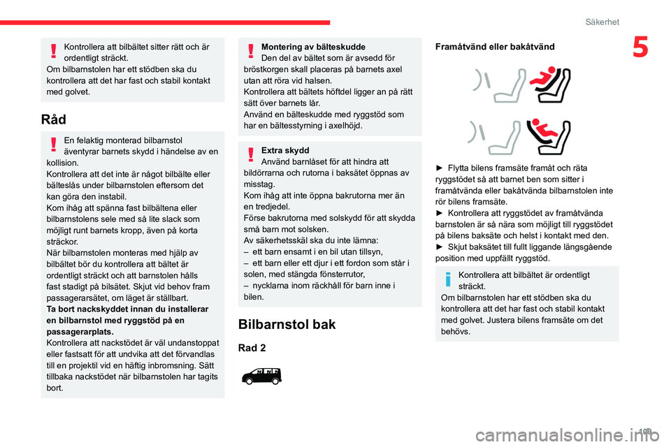 CITROEN JUMPER DISPATCH 2021  InstruktionsbÖcker (in Swedish) 109
Säkerhet
5Kontrollera att bilbältet sitter rätt och är 
ordentligt sträckt.
Om bilbarnstolen har ett stödben ska du 
kontrollera att det har fast och stabil kontakt 
med golvet.
Råd
En fela