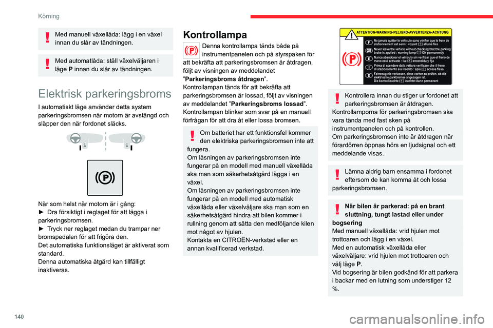 CITROEN JUMPER DISPATCH 2021 InstruktionsbÖcker (in Swedish) 140
Körning
Med manuell växellåda: lägg i en växel
innan du slår av tändningen.
Med automatlåda: ställ växelväljaren i
läge P innan du slår av tändningen.
Elektrisk parkeringsbroms
I a CITROEN JUMPER DISPATCH 2021 InstruktionsbÖcker (in Swedish) 140
Körning
Med manuell växellåda: lägg i en växel
innan du slår av tändningen.
Med automatlåda: ställ växelväljaren i
läge P innan du slår av tändningen.
Elektrisk parkeringsbroms
I a
