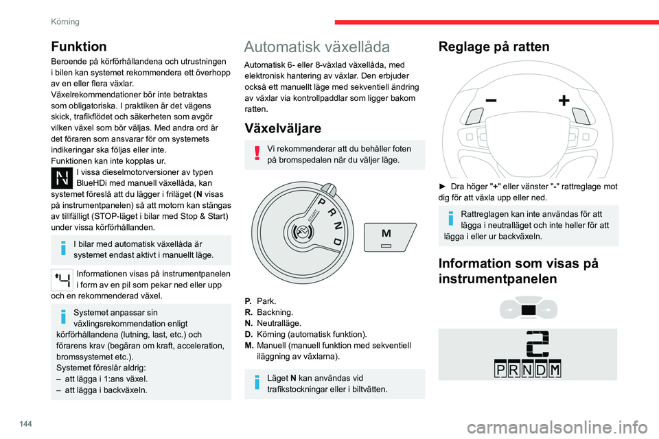 CITROEN JUMPER DISPATCH 2021  InstruktionsbÖcker (in Swedish) 144
Körning
Funktion
Beroende på körförhållandena och utrustningen 
i bilen kan systemet rekommendera ett överhopp 
av en eller flera växlar.
Växelrekommendationer bör inte betraktas 
som obl