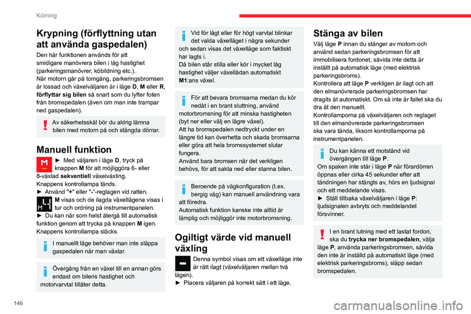 CITROEN JUMPER DISPATCH 2021 InstruktionsbÖcker (in Swedish) 146
Körning
Krypning (förflyttning utan
att använda gaspedalen)
Den här funktionen används för att
smidigare manövrera bilen i låg hastighet
(parkeringsmanövrer, köbildning etc.).
När mo CITROEN JUMPER DISPATCH 2021 InstruktionsbÖcker (in Swedish) 146
Körning
Krypning (förflyttning utan
att använda gaspedalen)
Den här funktionen används för att
smidigare manövrera bilen i låg hastighet
(parkeringsmanövrer, köbildning etc.).
När mo