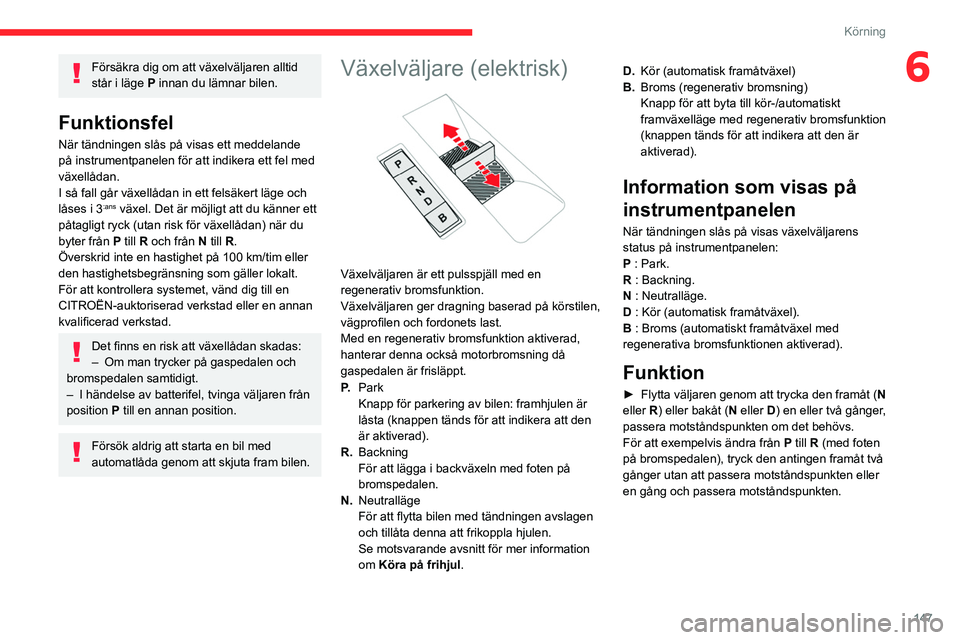 CITROEN JUMPER DISPATCH 2021 InstruktionsbÖcker (in Swedish) 147
Körning
6Försäkra dig om att växelväljaren alltid
står i läge P innan du lämnar bilen.
Funktionsfel
När tändningen slås på visas ett meddelande
på instrumentpanelen för att indiker CITROEN JUMPER DISPATCH 2021 InstruktionsbÖcker (in Swedish) 147
Körning
6Försäkra dig om att växelväljaren alltid
står i läge P innan du lämnar bilen.
Funktionsfel
När tändningen slås på visas ett meddelande
på instrumentpanelen för att indiker