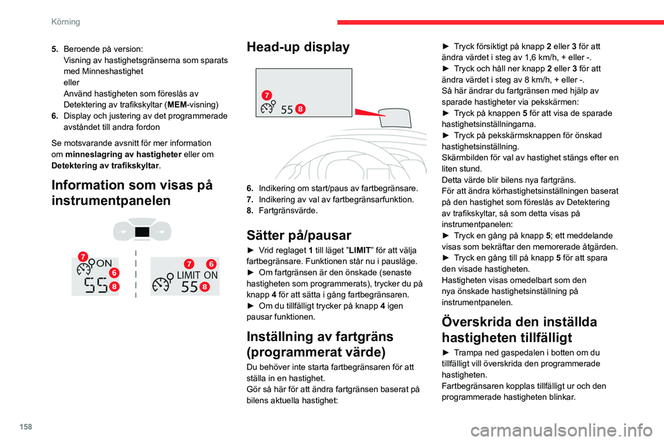 CITROEN JUMPER DISPATCH 2021 InstruktionsbÖcker (in Swedish) 158
Körning
5.Beroende på version:
Visning av hastighetsgränserna som sparats
med Minneshastighet
eller
Använd hastigheten som föreslås av
Detektering av trafikskyltar ( MEM-visning)
6. Displa CITROEN JUMPER DISPATCH 2021 InstruktionsbÖcker (in Swedish) 158
Körning
5.Beroende på version:
Visning av hastighetsgränserna som sparats
med Minneshastighet
eller
Använd hastigheten som föreslås av
Detektering av trafikskyltar ( MEM-visning)
6. Displa