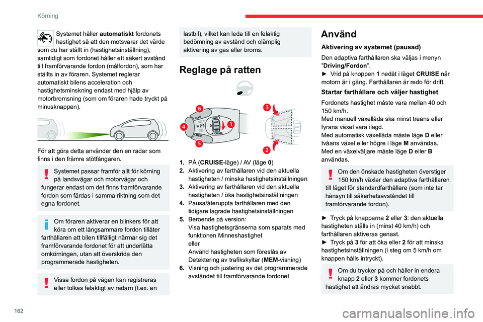 CITROEN JUMPER DISPATCH 2021 InstruktionsbÖcker (in Swedish) 162
Körning
Systemet håller automatiskt fordonets
hastighet så att den motsvarar det värde
som du har ställt in (hastighetsinställning),
samtidigt som fordonet håller ett säkert avstånd
t CITROEN JUMPER DISPATCH 2021 InstruktionsbÖcker (in Swedish) 162
Körning
Systemet håller automatiskt fordonets
hastighet så att den motsvarar det värde
som du har ställt in (hastighetsinställning),
samtidigt som fordonet håller ett säkert avstånd
t