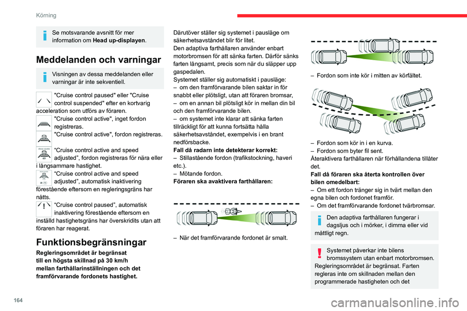 CITROEN JUMPER DISPATCH 2021  InstruktionsbÖcker (in Swedish) 164
Körning
Se motsvarande avsnitt för mer 
information om Head up-displayen.
Meddelanden och varningar
Visningen av dessa meddelanden eller 
varningar är inte sekventiell.
"Cruise control paus