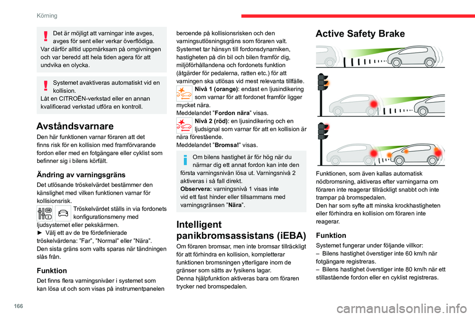 CITROEN JUMPER DISPATCH 2021 InstruktionsbÖcker (in Swedish) 166
Körning
Det är möjligt att varningar inte avges,
avges för sent eller verkar överflödiga.
Var därför alltid uppmärksam på omgivningen
och var beredd att hela tiden agera för att
undv CITROEN JUMPER DISPATCH 2021 InstruktionsbÖcker (in Swedish) 166
Körning
Det är möjligt att varningar inte avges,
avges för sent eller verkar överflödiga.
Var därför alltid uppmärksam på omgivningen
och var beredd att hela tiden agera för att
undv