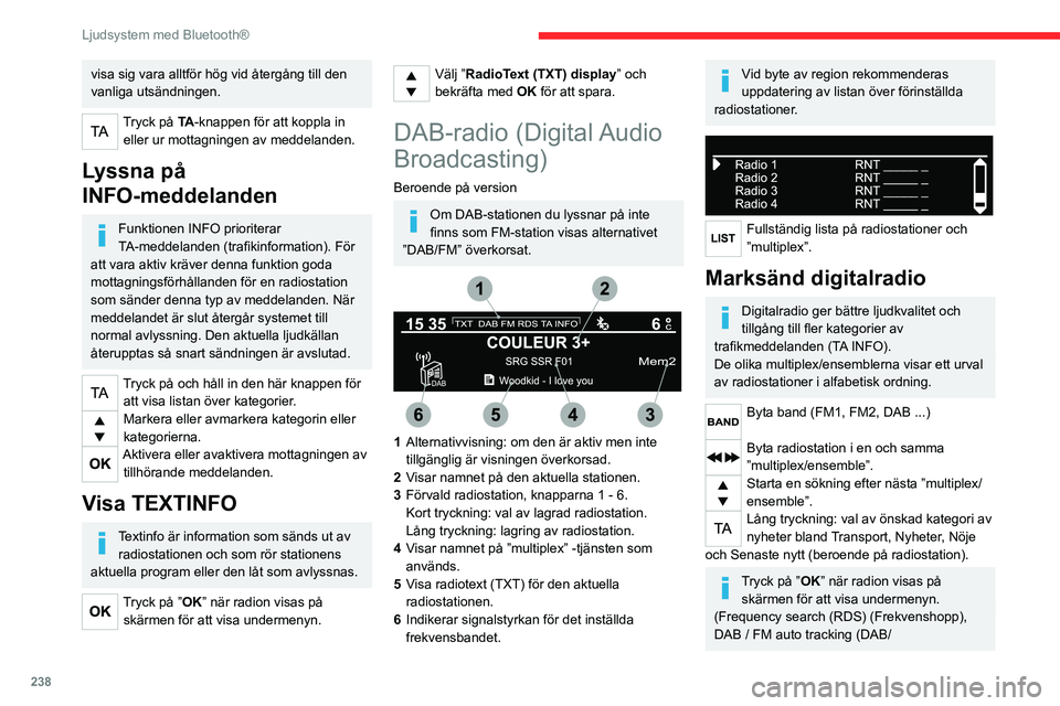 CITROEN JUMPER DISPATCH 2021 InstruktionsbÖcker (in Swedish) 238
Ljudsystem med Bluetooth®
FM-stationsföljning), RadioText (TXT) display
(Visning av RadioText), information om
stationen ...)
DAB/FM-stationsföljning
”DAB” har inte 100 % täckning.
När CITROEN JUMPER DISPATCH 2021 InstruktionsbÖcker (in Swedish) 238
Ljudsystem med Bluetooth®
FM-stationsföljning), RadioText (TXT) display
(Visning av RadioText), information om
stationen ...)
DAB/FM-stationsföljning
”DAB” har inte 100 % täckning.
När
