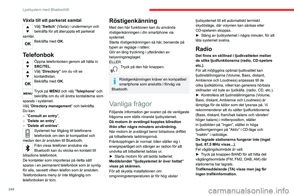 CITROEN JUMPER DISPATCH 2021 InstruktionsbÖcker (in Swedish) 244
Ljudsystem med Bluetooth®
Växla till ett parkerat samtal
Välj ”Switch” (Växla) i undermenyn och
bekräfta för att återuppta ett parkerat
samtal.
Bekräfta med OK.
Telefonbok
Öppna te CITROEN JUMPER DISPATCH 2021 InstruktionsbÖcker (in Swedish) 244
Ljudsystem med Bluetooth®
Växla till ett parkerat samtal
Välj ”Switch” (Växla) i undermenyn och
bekräfta för att återuppta ett parkerat
samtal.
Bekräfta med OK.
Telefonbok
Öppna te