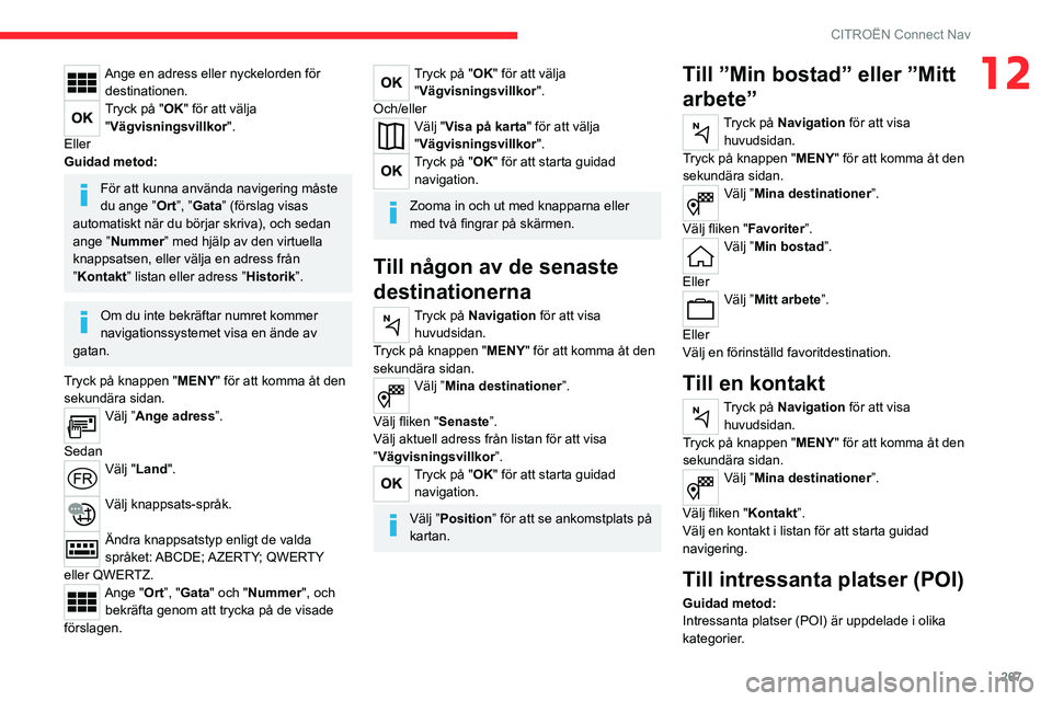 CITROEN JUMPER DISPATCH 2021 InstruktionsbÖcker (in Swedish) 267
CITROËN Connect Nav
12Ange en adress eller nyckelorden för destinationen.
Tryck på "OK" för att välja "Vägvisningsvillkor ".
Eller
Guidad metod:
För att kunna använda navig CITROEN JUMPER DISPATCH 2021 InstruktionsbÖcker (in Swedish) 267
CITROËN Connect Nav
12Ange en adress eller nyckelorden för destinationen.
Tryck på "OK" för att välja "Vägvisningsvillkor ".
Eller
Guidad metod:
För att kunna använda navig