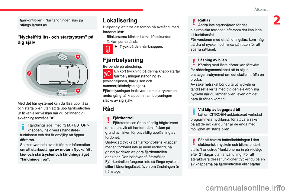 CITROEN JUMPER DISPATCH 2021  InstruktionsbÖcker (in Swedish) 29
Åtkomst
2fjärrkontrollen). När tändningen slås på 
stängs larmet av.
”Nyckelfritt lås- och startsystem” på 
dig själv
 
 
Med det här systemet kan du låsa upp, låsa 
och starta bil