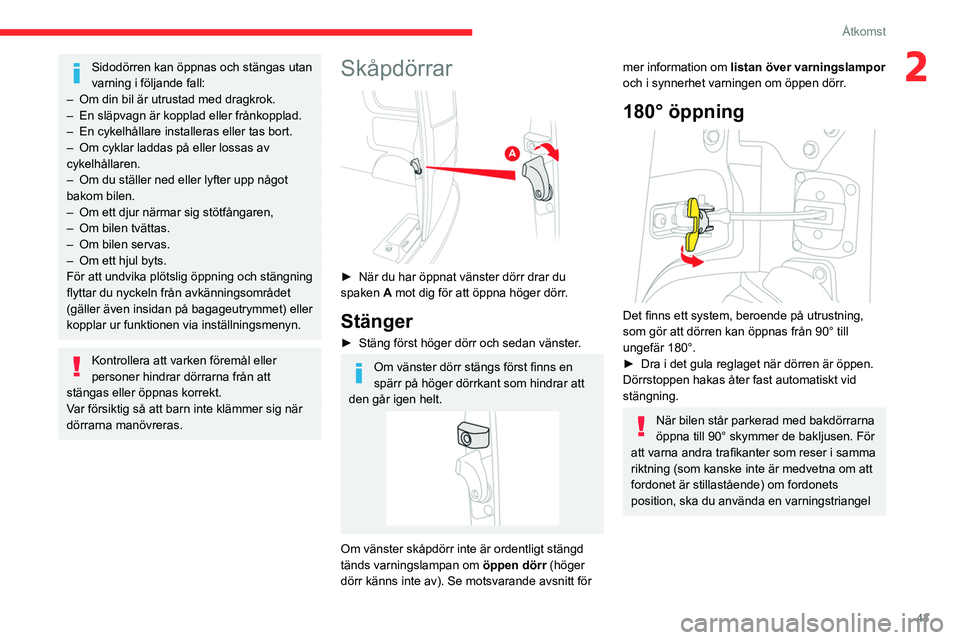 CITROEN JUMPER DISPATCH 2021  InstruktionsbÖcker (in Swedish) 43
Åtkomst
2Sidodörren kan öppnas och stängas utan 
varning i följande fall: 
–
 
Om din bil är utrustad med dragkrok.
–

 
En släpvagn är kopplad eller frånkopplad.
–

 
En cykelhålla