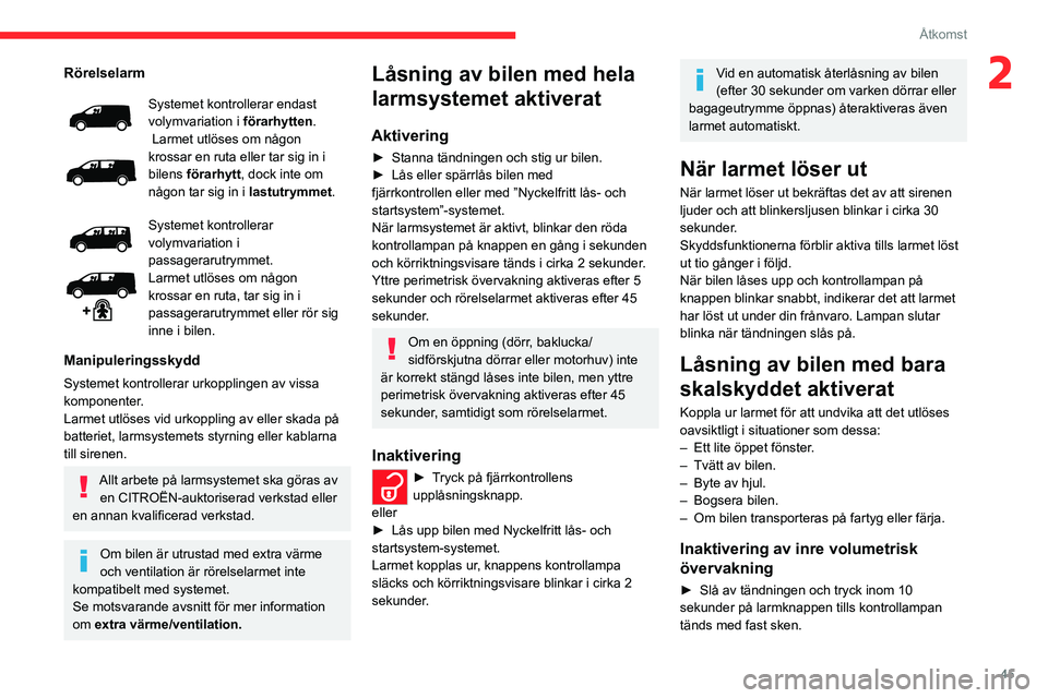 CITROEN JUMPER DISPATCH 2021  InstruktionsbÖcker (in Swedish) 45
Åtkomst
2Rörelselarm
Systemet kontrollerar endast 
volymvariation i förarhytten.
 Larmet utlöses om någon 
krossar en ruta eller tar sig in i 
bilens  förarhytt, dock inte om 
någon tar sig 