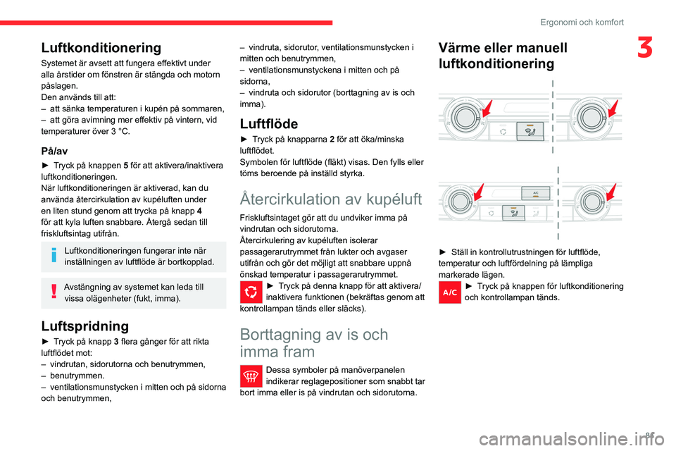 CITROEN JUMPER DISPATCH 2021  InstruktionsbÖcker (in Swedish) 81
Ergonomi och komfort
3Luftkonditionering
Systemet är avsett att fungera effektivt under 
alla årstider om fönstren är stängda och motorn 
påslagen.
Den används till att:
– 
att sänka temp