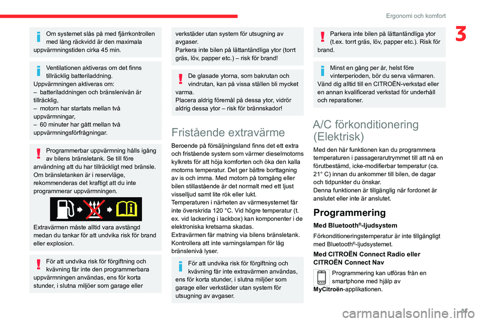 CITROEN JUMPER DISPATCH 2021  InstruktionsbÖcker (in Swedish) 85
Ergonomi och komfort
3Om systemet slås på med fjärrkontrollen 
med lång räckvidd är den maximala 
uppvärmningstiden cirka 45 min.
Ventilationen aktiveras om det finns 
tillräcklig batterila