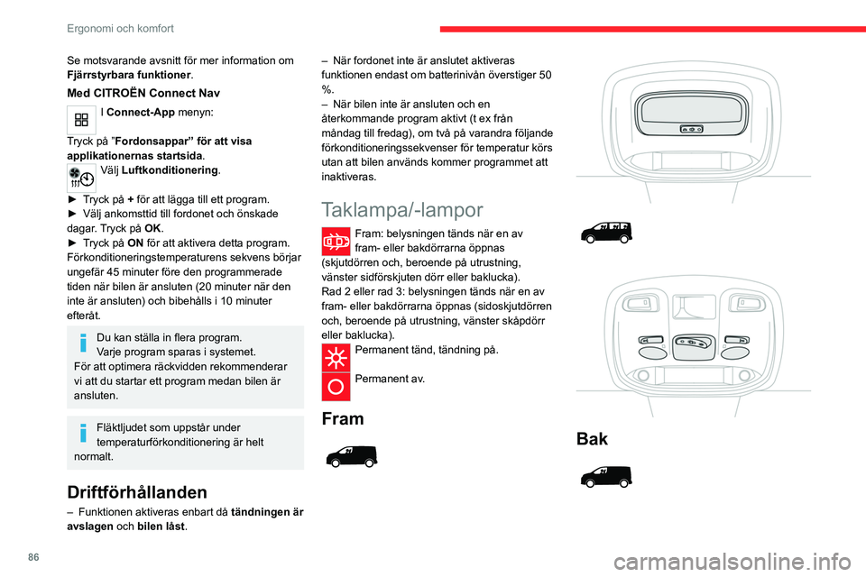 CITROEN JUMPER DISPATCH 2021  InstruktionsbÖcker (in Swedish) 86
Ergonomi och komfort
Se motsvarande avsnitt för mer information om 
Fjärrstyrbara funktioner.
Med CITROËN Connect Nav
I Connect-App menyn: 
T
ryck på ”Fordonsappar” för att visa 
applikati