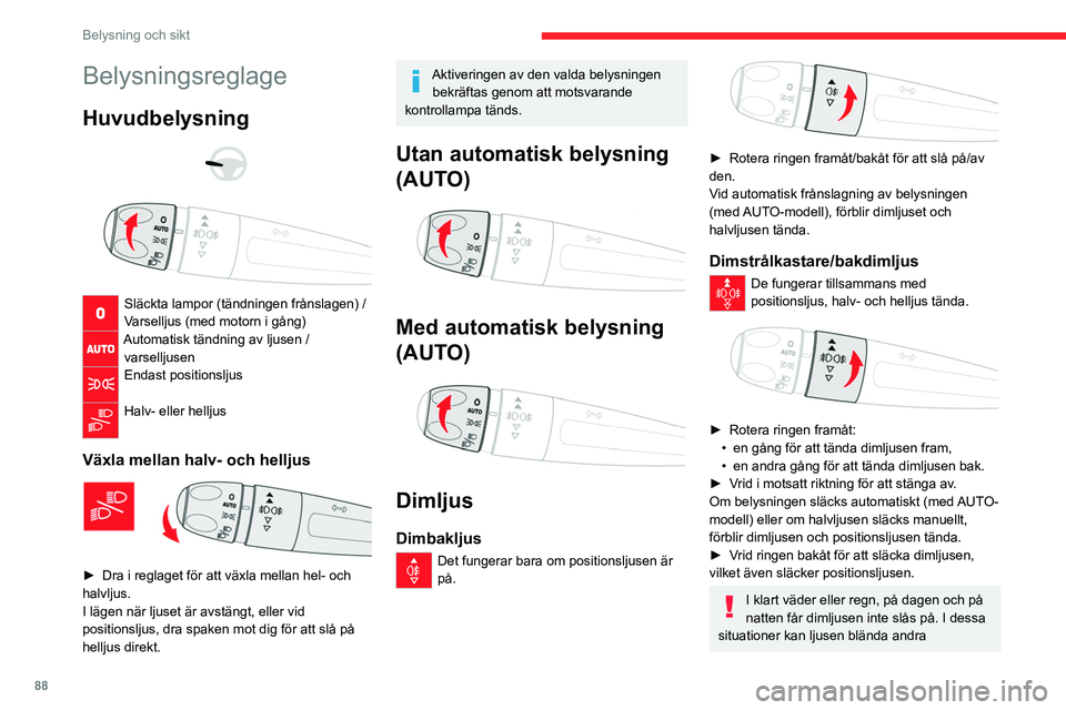 CITROEN JUMPER DISPATCH 2021  InstruktionsbÖcker (in Swedish) 88
Belysning och sikt
Belysningsreglage
Huvudbelysning 
 
 
 
Släckta lampor (tändningen frånslagen) /
Varselljus (med motorn i gång)
Automatisk tändning av ljusen /  varselljusen
Endast position