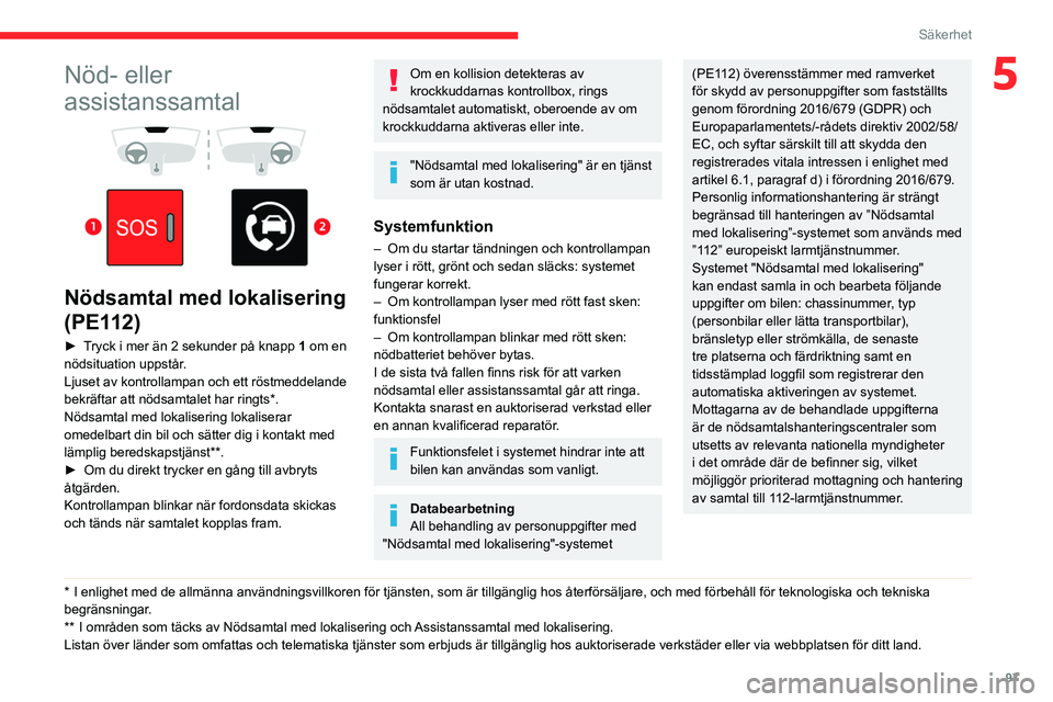 CITROEN JUMPER DISPATCH 2021 InstruktionsbÖcker (in Swedish) 97
Säkerhet
5Nöd- eller
assistanssamtal
Nödsamtal med lokalisering
(PE112)
► Tryck i mer än 2 sekunder på knapp 1 om en
nödsituation uppstår.
Ljuset av kontrollampan och ett röst CITROEN JUMPER DISPATCH 2021 InstruktionsbÖcker (in Swedish) 97
Säkerhet
5Nöd- eller
assistanssamtal
Nödsamtal med lokalisering
(PE112)
► Tryck i mer än 2 sekunder på knapp 1 om en
nödsituation uppstår.
Ljuset av kontrollampan och ett röst