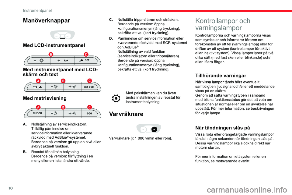 CITROEN JUMPER DISPATCH 2020 InstruktionsbÖcker (in Swedish) 10
Manöverknappar
Med LCD-instrumentpanel
Med instrumentpanel med LCD-
skärm och text
Med matrisvisning
C.Nollställa trippmätaren och sträckan.
Beroende på version: öppna
konfigurationsmenyn ( CITROEN JUMPER DISPATCH 2020 InstruktionsbÖcker (in Swedish) 10
Manöverknappar
Med LCD-instrumentpanel
Med instrumentpanel med LCD-
skärm och text
Med matrisvisning
C.Nollställa trippmätaren och sträckan.
Beroende på version: öppna
konfigurationsmenyn (
