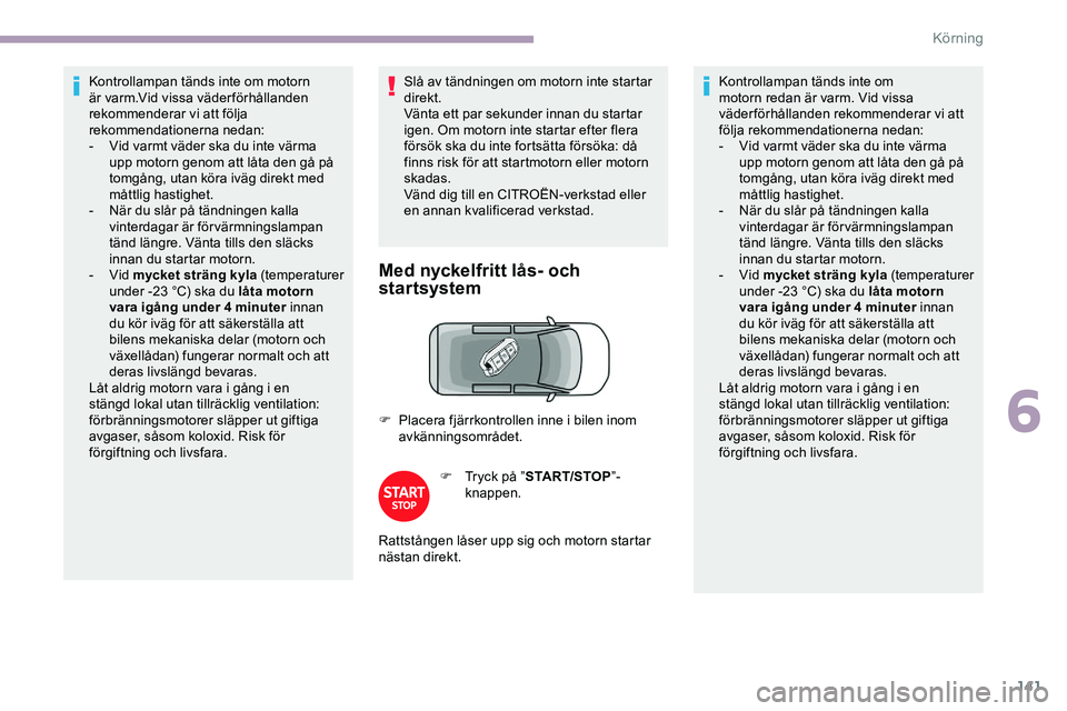 CITROEN JUMPER DISPATCH 2020 InstruktionsbÖcker (in Swedish) 141
Kontrollampan tänds inte om motorn
är varm.Vid vissa väderförhållanden
rekommenderar vi att följa
rekommendationerna nedan:
-
V
id varmt väder ska du inte värma
upp motorn genom att CITROEN JUMPER DISPATCH 2020 InstruktionsbÖcker (in Swedish) 141
Kontrollampan tänds inte om motorn
är varm.Vid vissa väderförhållanden
rekommenderar vi att följa
rekommendationerna nedan:
-
V
id varmt väder ska du inte värma
upp motorn genom att