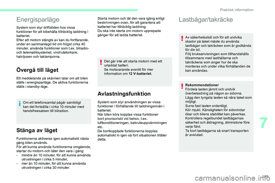 CITROEN JUMPER SPACETOURER 2020  InstruktionsbÖcker (in Swedish) 189
Energisparläge
System som styr driftstiden hos vissa 
funktioner för att bibehålla tillräcklig laddning i 
batteriet.
Efter att motorn stängts av kan du fortfarande, 
under en sammanlagd tid 