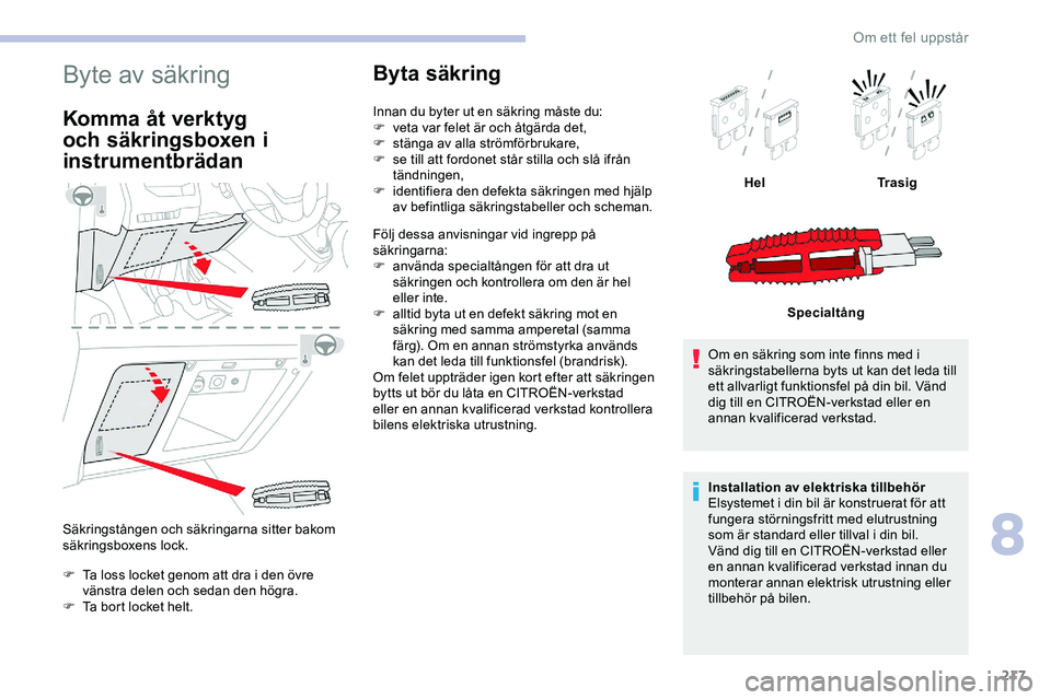 CITROEN JUMPER DISPATCH 2018 InstruktionsbÖcker (in Swedish) 217
Byte av säkring
Komma åt verktyg
och säkringsboxen i
instrumentbrädan
Säkringstången och säkringarna sitter bakom
säkringsboxens lock.
F
T
a loss locket genom att dra i den övre
vä CITROEN JUMPER DISPATCH 2018 InstruktionsbÖcker (in Swedish) 217
Byte av säkring
Komma åt verktyg
och säkringsboxen i
instrumentbrädan
Säkringstången och säkringarna sitter bakom
säkringsboxens lock.
F
T
a loss locket genom att dra i den övre
vä