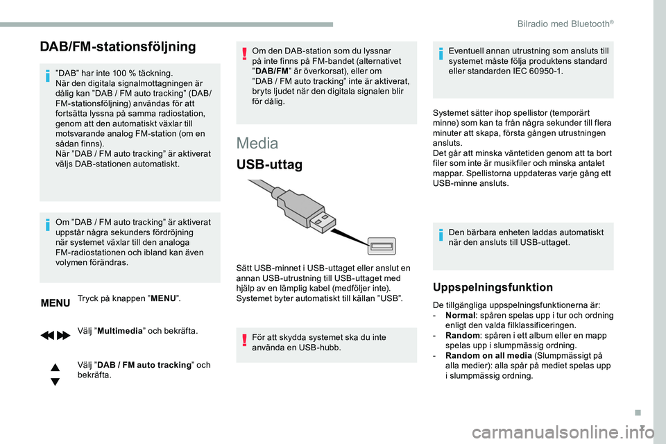 CITROEN JUMPER DISPATCH 2020  InstruktionsbÖcker (in Swedish) 7
DAB/FM-stationsföljning
”DAB” har inte 100 % täckning.
När den digitala signalmottagningen är 
dålig kan ”DAB  /   FM auto tracking” (DAB/
FM-stationsföljning) användas för att 
fort