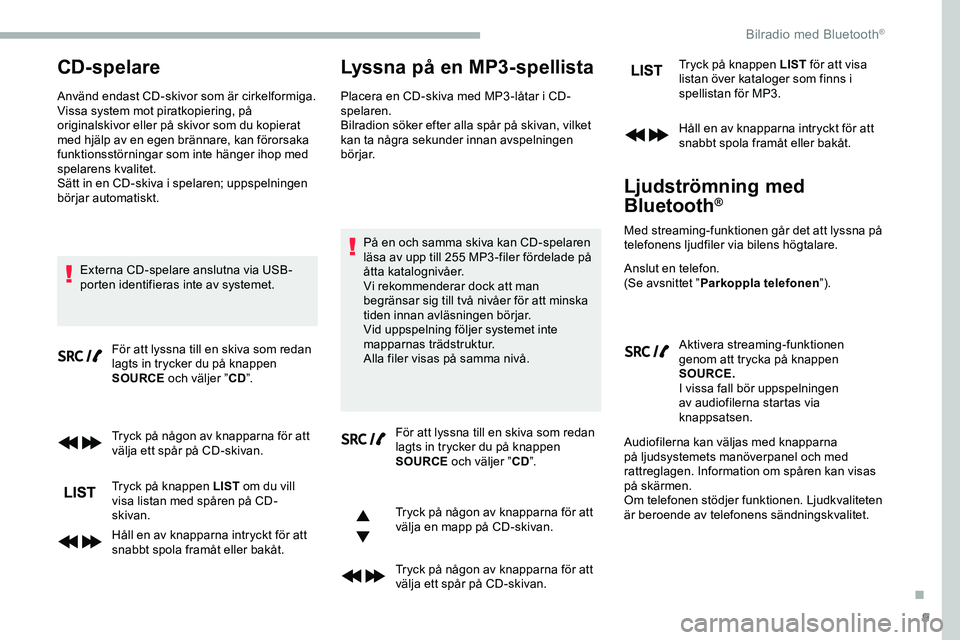 CITROEN JUMPER SPACETOURER 2020  InstruktionsbÖcker (in Swedish) 9
CD-spelare
Använd endast CD-skivor som är cirkelformiga.
Vissa system mot piratkopiering, på 
originalskivor eller på skivor som du kopierat 
med hjälp av en egen brännare, kan förorsaka 
fun