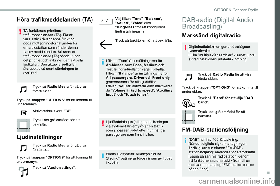 CITROEN JUMPER DISPATCH 2020  InstruktionsbÖcker (in Swedish) 7
Höra trafikmeddelanden (TA)
TA-funktionen prioriterar 
trafikmeddelanden (TA). För att 
vara aktiv kräver denna funktion 
goda mottagningsförhållanden för 
en radiostation som sänder denna 
t