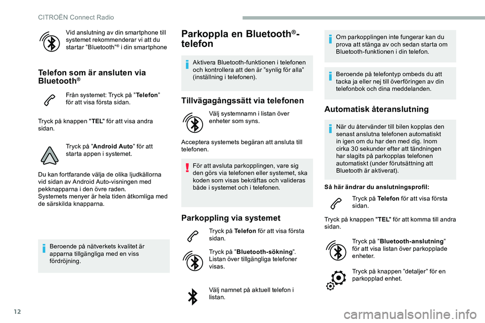 CITROEN JUMPER DISPATCH 2020 InstruktionsbÖcker (in Swedish) 12
Vid anslutning av din smartphone till
systemet rekommenderar vi att du
startar ”Bluetooth”
® i din smartphone
Telefon som är ansluten via
Bluetooth®
Från systemet: Tryck på ”Telefon CITROEN JUMPER DISPATCH 2020 InstruktionsbÖcker (in Swedish) 12
Vid anslutning av din smartphone till
systemet rekommenderar vi att du
startar ”Bluetooth”
® i din smartphone
Telefon som är ansluten via
Bluetooth®
Från systemet: Tryck på ”Telefon