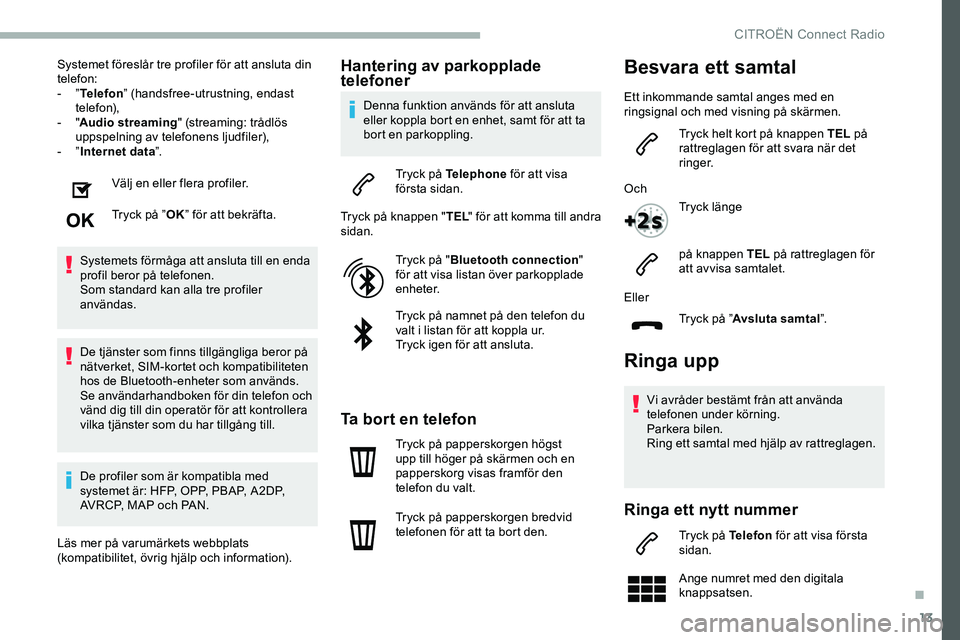 CITROEN JUMPER DISPATCH 2020  InstruktionsbÖcker (in Swedish) 13
Systemet föreslår tre profiler för att ansluta din 
telefon:
-  ”Telefon ” (handsfree-utrustning, endast 
telefon),
-
  "Audio streaming " (streaming: trådlös 
uppspelning av telef