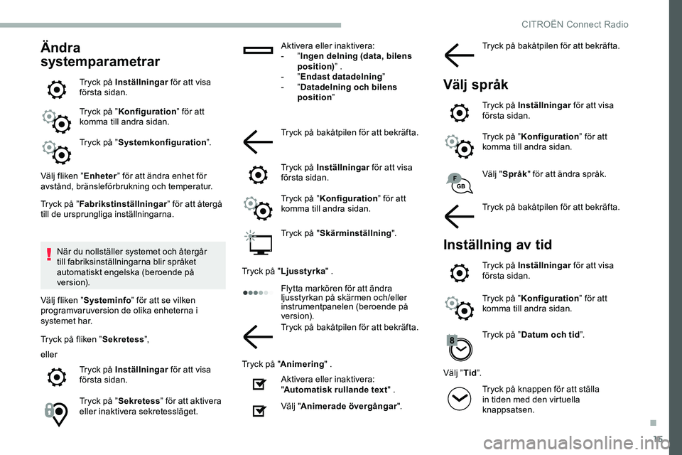 CITROEN JUMPER DISPATCH 2018 InstruktionsbÖcker (in Swedish) 15
Ändra
systemparametrar
Tryck på Inställningar för att visa
första sidan.
Tryck på ” Konfiguration ” för att
komma till andra sidan.
Tryck på ” Systemkonfiguration ”.
Välj fliken CITROEN JUMPER DISPATCH 2018 InstruktionsbÖcker (in Swedish) 15
Ändra
systemparametrar
Tryck på Inställningar för att visa
första sidan.
Tryck på ” Konfiguration ” för att
komma till andra sidan.
Tryck på ” Systemkonfiguration ”.
Välj fliken