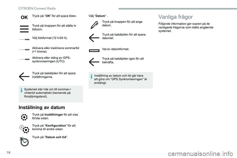 CITROEN JUMPER DISPATCH 2018 InstruktionsbÖcker (in Swedish) 16
Tryck på ”OK” för att spara tiden.
Tryck på knappen för att ställa in
tidszon.
Välj tidsformat (12 h/24 h).
Aktivera eller inaktivera sommartid
(+1 t i m m e).
Aktivera eller stäng av CITROEN JUMPER DISPATCH 2018 InstruktionsbÖcker (in Swedish) 16
Tryck på ”OK” för att spara tiden.
Tryck på knappen för att ställa in
tidszon.
Välj tidsformat (12 h/24 h).
Aktivera eller inaktivera sommartid
(+1 t i m m e).
Aktivera eller stäng av