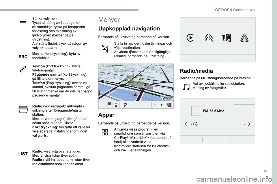 CITROEN JUMPER SPACETOURER 2020  InstruktionsbÖcker (in Swedish) 3
FM  87.5 MHz
Sänka volymen.
Tystnad: stäng av ljudet genom 
att samtidigt trycka på knapparna 
för ökning och minskning av 
ljudvolymen (beroende på 
utrustning).
Återställa ljudet: tryck p�