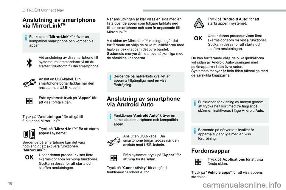 CITROEN JUMPER DISPATCH 2020 InstruktionsbÖcker (in Swedish) 18
Anslutning av smartphone
via MirrorLinkTM
Funktionen ”MirrorLinkTM” kräver en
kompatibel smartphone och kompatibla
appar.
Från systemet: tryck på ” Appar” för
att visa första sidan CITROEN JUMPER DISPATCH 2020 InstruktionsbÖcker (in Swedish) 18
Anslutning av smartphone
via MirrorLinkTM
Funktionen ”MirrorLinkTM” kräver en
kompatibel smartphone och kompatibla
appar.
Från systemet: tryck på ” Appar” för
att visa första sidan