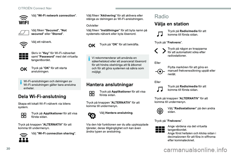CITROEN JUMPER DISPATCH 2020 InstruktionsbÖcker (in Swedish) 20
Välj "Wi- Fi network connection ".
Välj fliken " Secured", "Not
secured " eller "Stored ".
Välj ett nätverk.
Skriv in " Key" för Wi-Fi-nätverket
samt CITROEN JUMPER DISPATCH 2020 InstruktionsbÖcker (in Swedish) 20
Välj "Wi- Fi network connection ".
Välj fliken " Secured", "Not
secured " eller "Stored ".
Välj ett nätverk.
Skriv in " Key" för Wi-Fi-nätverket
samt