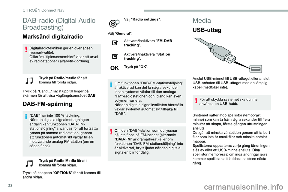 CITROEN JUMPER DISPATCH 2020  InstruktionsbÖcker (in Swedish) 22
DAB-radio (Digital Audio 
Broadcasting)
Marksänd digitalradio
Digitalradiotekniken ger en överlägsen 
lyssnarkvalitet.
Olika "multiplex/ensembler" visar ett urval 
av radiostationer i al