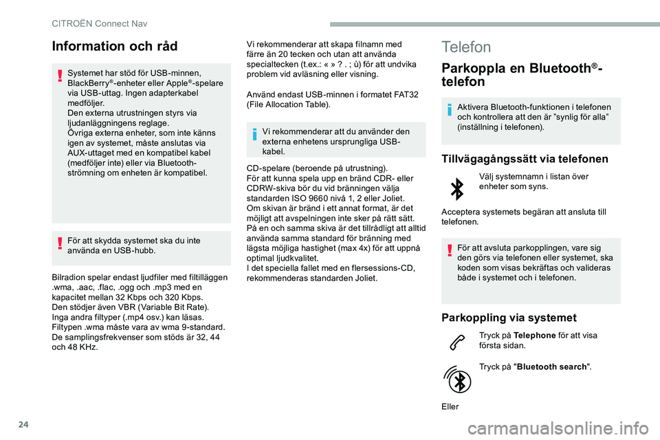 CITROEN JUMPER DISPATCH 2020 InstruktionsbÖcker (in Swedish) 24
Information och råd
Systemet har stöd för USB-minnen,
BlackBerry®-enheter eller Apple®-spelare
via USB-uttag. Ingen adapterkabel
medföljer.
Den externa utrustningen styrs via
ljudanläggn CITROEN JUMPER DISPATCH 2020 InstruktionsbÖcker (in Swedish) 24
Information och råd
Systemet har stöd för USB-minnen,
BlackBerry®-enheter eller Apple®-spelare
via USB-uttag. Ingen adapterkabel
medföljer.
Den externa utrustningen styrs via
ljudanläggn