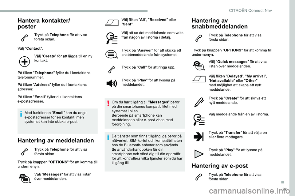 CITROEN JUMPER DISPATCH 2020 InstruktionsbÖcker (in Swedish) 27
Hantera kontakter/
poster
Tryck på Telephone för att visa
första sidan.
Välj " Contact ".
Välj " Create " för att lägga till en ny
kontakt.
På fliken " Telephone " CITROEN JUMPER DISPATCH 2020 InstruktionsbÖcker (in Swedish) 27
Hantera kontakter/
poster
Tryck på Telephone för att visa
första sidan.
Välj " Contact ".
Välj " Create " för att lägga till en ny
kontakt.
På fliken " Telephone "