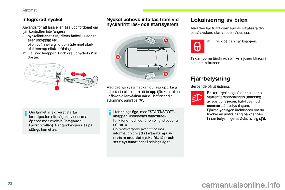 CITROEN JUMPER DISPATCH 2020  InstruktionsbÖcker (in Swedish) 32
Integrerad nyckel
Används för att låsa eller låsa upp fordonet om 
fjärrkontrollen inte fungerar:
-
 n
yckelbatteriet slut, bilens batteri urladdat 
eller urkopplat etc.
-
 
b
 ilen befinner s