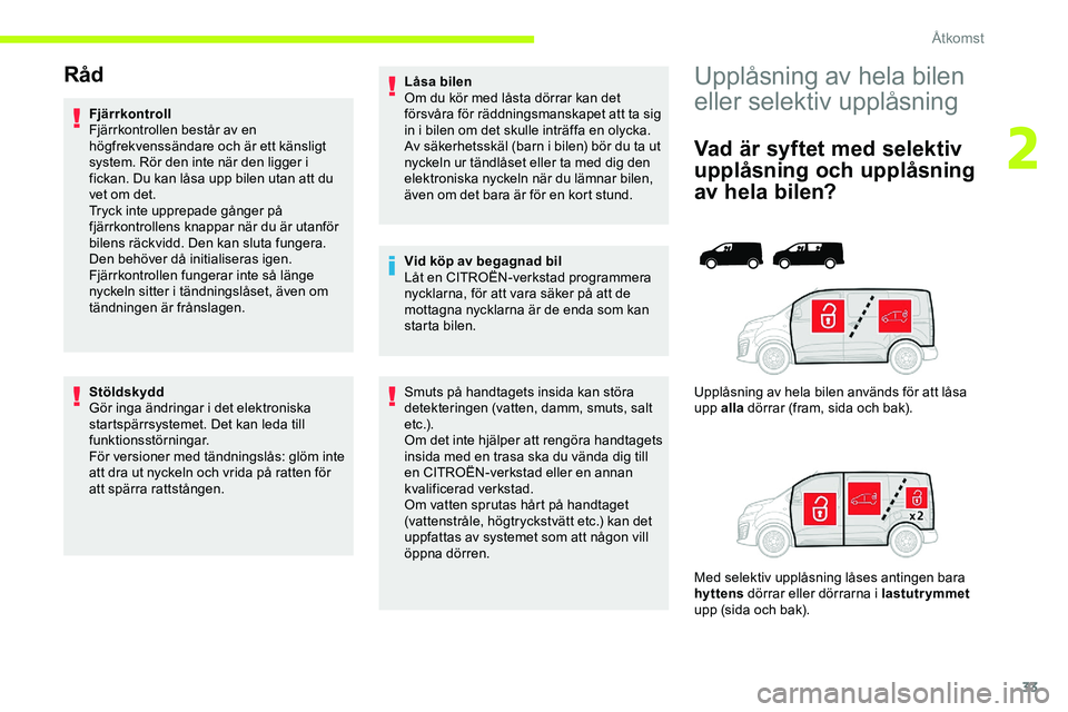 CITROEN JUMPER DISPATCH 2020 InstruktionsbÖcker (in Swedish) 33
Upplåsning av hela bilen
eller selektiv upplåsning
Vad är syftet med selektiv
upplåsning och upplåsning
av hela bilen?
Upplåsning av hela bilen används för att låsa
upp alla dörrar (f CITROEN JUMPER DISPATCH 2020 InstruktionsbÖcker (in Swedish) 33
Upplåsning av hela bilen
eller selektiv upplåsning
Vad är syftet med selektiv
upplåsning och upplåsning
av hela bilen?
Upplåsning av hela bilen används för att låsa
upp alla dörrar (f