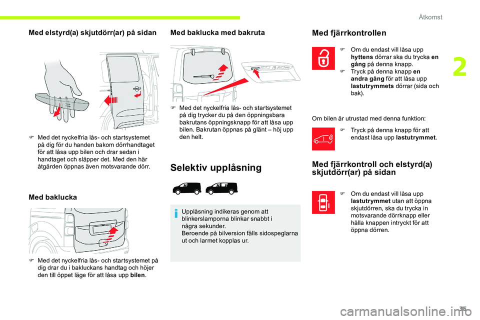 CITROEN JUMPER DISPATCH 2020 InstruktionsbÖcker (in Swedish) 35
Med elstyrd(a) skjutdörr(ar) på sidan
Med bakluckaMed baklucka med bakruta
F Med det nyckelfria lås- och startsystemet
på dig trycker du på den öppningsbara
bakrutans öppningsknapp för at CITROEN JUMPER DISPATCH 2020 InstruktionsbÖcker (in Swedish) 35
Med elstyrd(a) skjutdörr(ar) på sidan
Med bakluckaMed baklucka med bakruta
F Med det nyckelfria lås- och startsystemet
på dig trycker du på den öppningsbara
bakrutans öppningsknapp för at