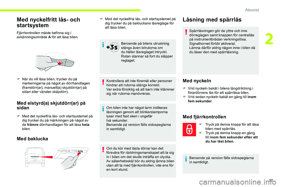 CITROEN JUMPER DISPATCH 2020 InstruktionsbÖcker (in Swedish) 37
Med nyckelfritt lås- och
startsystem
Fjärrkontrollen måste befinna sig i
avkänningsområde A för att låsa bilen.
Med elstyrd(a) skjutdörr(ar) på
sidan
F Med det nyckelfria lås- och star CITROEN JUMPER DISPATCH 2020 InstruktionsbÖcker (in Swedish) 37
Med nyckelfritt lås- och
startsystem
Fjärrkontrollen måste befinna sig i
avkänningsområde A för att låsa bilen.
Med elstyrd(a) skjutdörr(ar) på
sidan
F Med det nyckelfria lås- och star