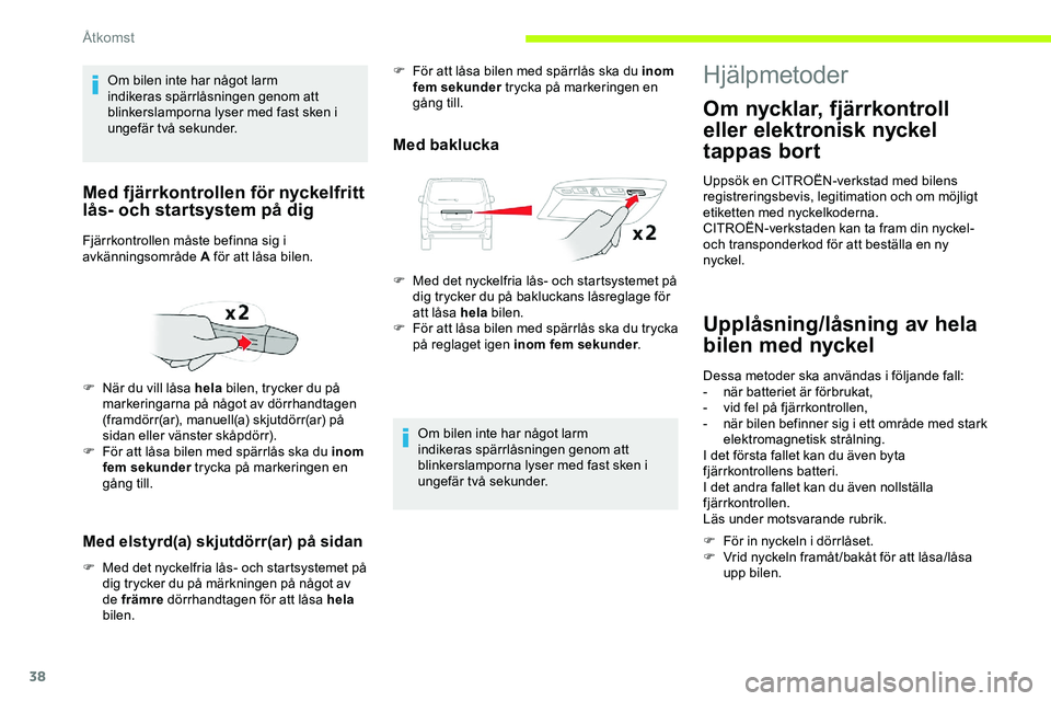 CITROEN JUMPER DISPATCH 2020 InstruktionsbÖcker (in Swedish) 38
Med elstyrd(a) skjutdörr(ar) på sidan
F Med det nyckelfria lås- och startsystemet på dig trycker du på märkningen på något av
de främre dörrhandtagen för att låsa hela
bilen.
Med ba CITROEN JUMPER DISPATCH 2020 InstruktionsbÖcker (in Swedish) 38
Med elstyrd(a) skjutdörr(ar) på sidan
F Med det nyckelfria lås- och startsystemet på dig trycker du på märkningen på något av
de främre dörrhandtagen för att låsa hela
bilen.
Med ba