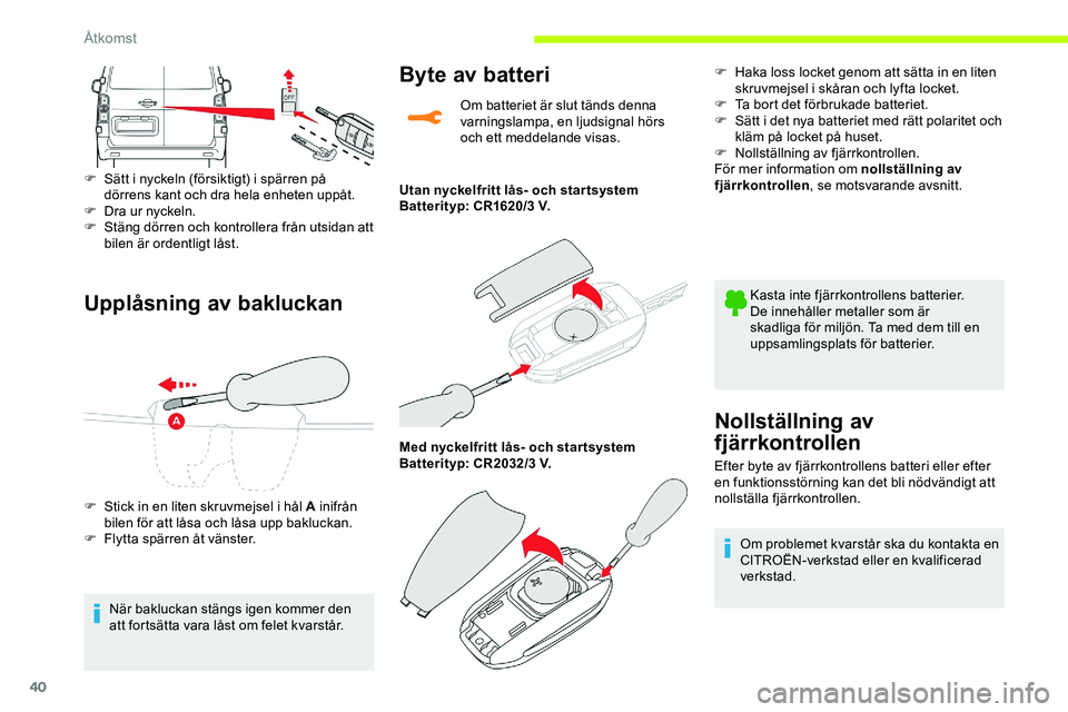 CITROEN JUMPER SPACETOURER 2020  InstruktionsbÖcker (in Swedish) 40
Upplåsning av bakluckan
F Sätt i nyckeln (försiktigt) i spärren på dörrens kant och dra hela enheten uppåt.
F
 
D
 ra ur nyckeln.
F
 
S
 täng dörren och kontrollera från utsidan att 
bile