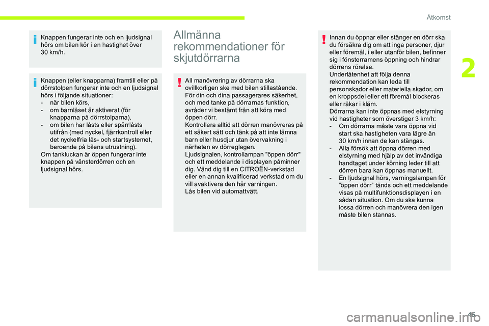 CITROEN JUMPER DISPATCH 2020  InstruktionsbÖcker (in Swedish) 45
Knappen fungerar inte och en ljudsignal 
hörs om bilen kör i en hastighet över 
30
 
km/h.
Knappen (eller knapparna) framtill eller på 
dörrstolpen fungerar inte och en ljudsignal 
hörs i fö